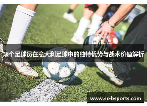 矮个足球员在意大利足球中的独特优势与战术价值解析