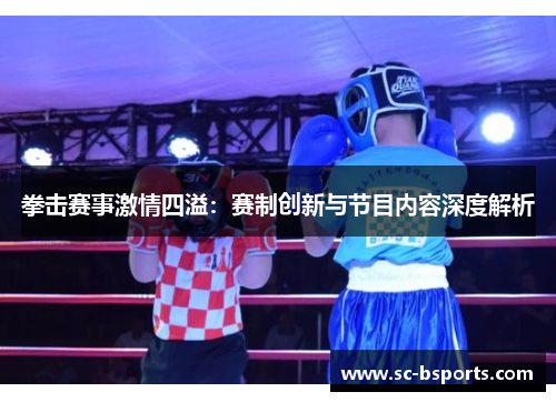 拳击赛事激情四溢:赛制创新与节目内容深度解析 拳击赛事激情四溢:赛制创新与节目内容深度解析