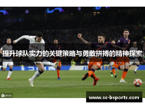 提升球队实力的关键策略与勇敢拼搏的精神探索 提升球队实力的关键策略与勇敢拼搏的精神探索