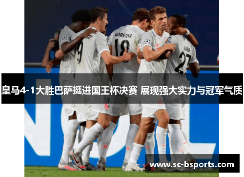 皇马4-1大胜巴萨挺进国王杯决赛 展现强大实力与冠军气质 皇马4-1大胜巴萨挺进国王杯决赛 展现强大实力与冠军气质