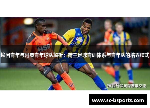 埃因青年与阿贾青年球队解析:荷兰足球青训体系与青年队的培养模式 埃因青年与阿贾青年球队解析:荷兰足球青训体系与青年队的培养模式