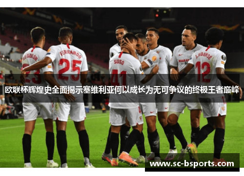 欧联杯辉煌史全面揭示塞维利亚何以成长为无可争议的终极王者巅峰 欧联杯辉煌史全面揭示塞维利亚何以成长为无可争议的终极王者巅峰