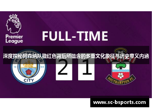 深度探秘阿森纳队徽红色背后所蕴含的多重文化象征与历史意义内涵