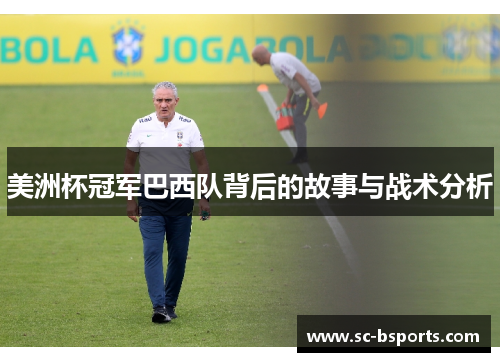 美洲杯冠军巴西队背后的故事与战术分析 美洲杯冠军巴西队背后的故事与战术分析