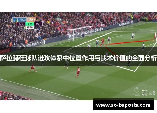 萨拉赫在球队进攻体系中位置作用与战术价值的全面分析