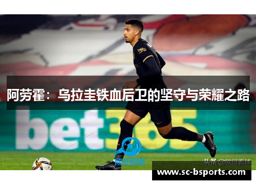 阿劳霍:乌拉圭铁血后卫的坚守与荣耀之路 阿劳霍:乌拉圭铁血后卫的坚守与荣耀之路
