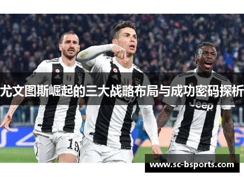 尤文图斯崛起的三大战略布局与成功密码探析