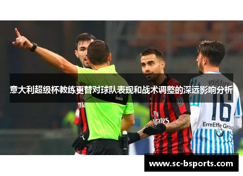 意大利超级杯教练更替对球队表现和战术调整的深远影响分析