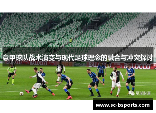 意甲球队战术演变与现代足球理念的融合与冲突探讨