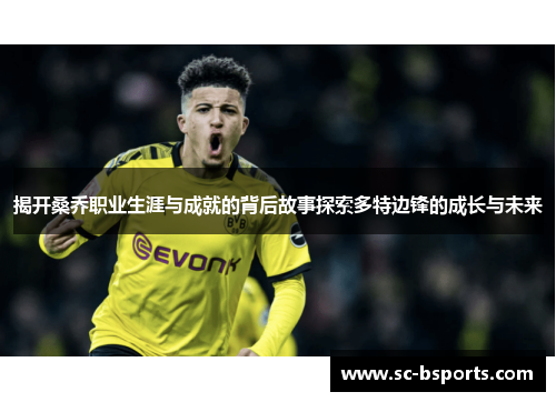 揭开桑乔职业生涯与成就的背后故事探索多特边锋的成长与未来 揭开桑乔职业生涯与成就的背后故事探索多特边锋的成长与未来