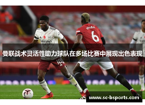 曼联战术灵活性助力球队在多场比赛中展现出色表现