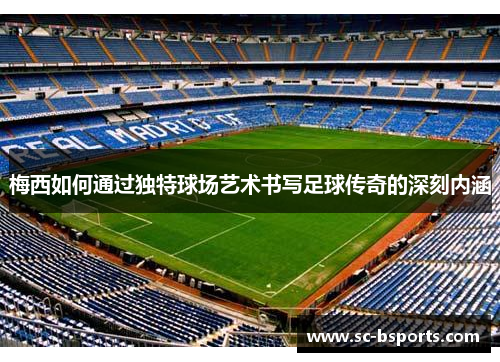 梅西如何通过独特球场艺术书写足球传奇的深刻内涵