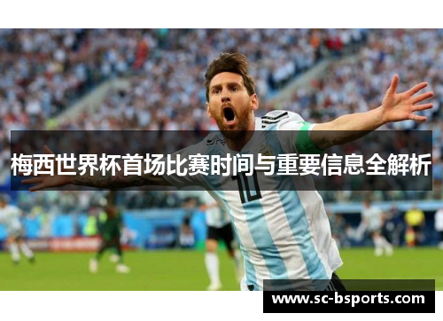 梅西世界杯首场比赛时间与重要信息全解析