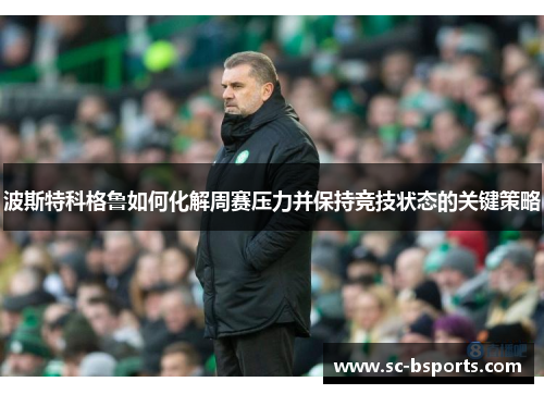 波斯特科格鲁如何化解周赛压力并保持竞技状态的关键策略 波斯特科格鲁如何化解周赛压力并保持竞技状态的关键策略