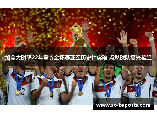 加拿大时隔22年重夺金杯赛亚军历史性突破 点燃球队复兴希望 加拿大时隔22年重夺金杯赛亚军历史性突破 点燃球队复兴希望