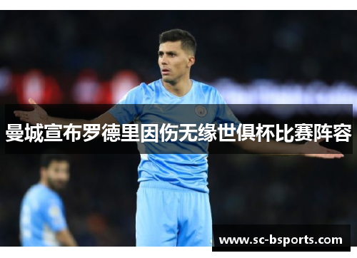 曼城宣布罗德里因伤无缘世俱杯比赛阵容
