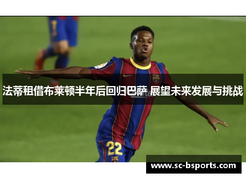 法蒂租借布莱顿半年后回归巴萨 展望未来发展与挑战