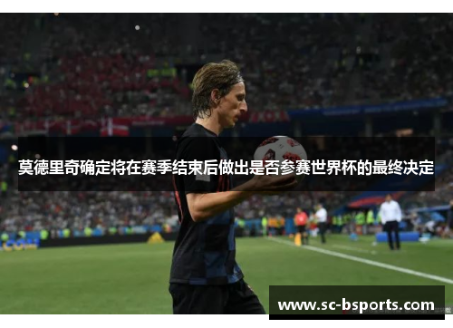 莫德里奇确定将在赛季结束后做出是否参赛世界杯的最终决定